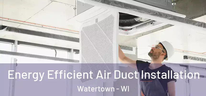 Energy Efficient Air Duct Installation Watertown - WI