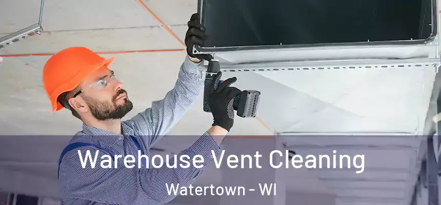 Warehouse Vent Cleaning Watertown - WI